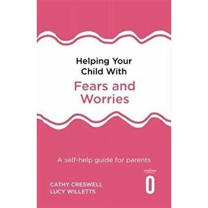 Helping Your Child with Fears and Worries 2nd Edition. A self-help guide for parents, Paperback - Lucy Willetts imagine