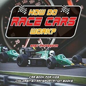 How Do Race Cars Work? Car Book for Kids Children's Transportation Books, Paperback - Baby Professor imagine
