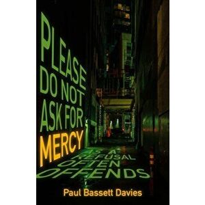 Please Do Not Ask for Mercy as a Refusal Often Offends, Paperback - Paul Bassett Davies imagine