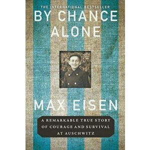 By Chance Alone: A Remarkable True Story of Courage and Survival at Auschwitz, Paperback - Max Eisen imagine