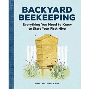 Backyard Beekeeping: Everything You Need to Know to Start Your First Hive, Paperback - David Burns imagine