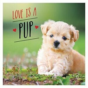 Love is a Pup. A Dog-Tastic Celebration of the World's Cutest Puppies, Hardback - Charlie Ellis imagine