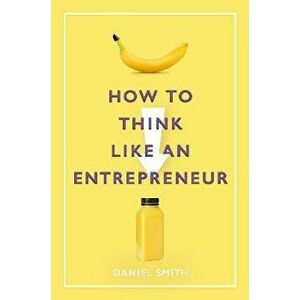 How to Think Like an Entrepreneur, Hardback - Daniel Smith imagine