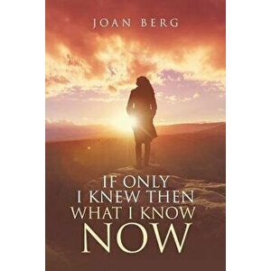 If Only I Knew Then What I Know Now: A Journey of Learning, Paperback - Joan Berg imagine