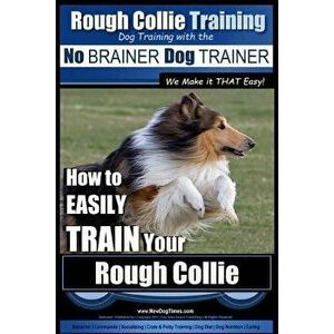 Rough Collie Training - Dog Training with the No BRAINER Dog TRAINER We Make it THAT Easy!: How to EASILY TRAIN Your Rough Collie, Paperback - Paul Al imagine