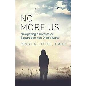 No More Us: Navigating a Divorce or Separation You Didn't Want, Paperback - Lmhc Kristin Little imagine