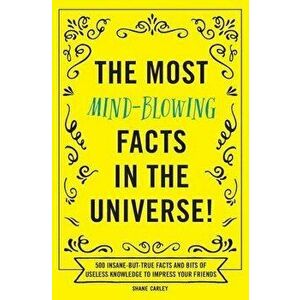 The Most Mind-Blowing Facts in the Universe!: 500 Insane-But-True Facts and Bits of Useless Knowledge to Impress Your Friends, Paperback - Appleseed P imagine