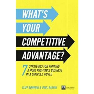 What's Your Competitive Advantage?. 7 strategies for running a more profitable business in a complex world, Paperback - Paul Raspin imagine