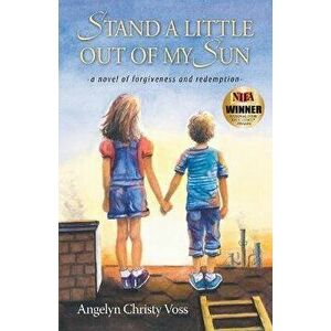 Stand a Little Out of My Sun, Paperback - Angelyn Christy Voss imagine