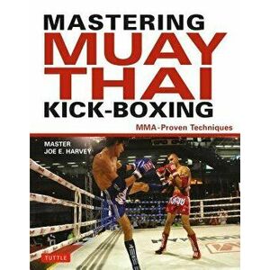 Mastering Muay Thai Kick-Boxing. MMA-Proven Techniques, Hardback - Patrick Tray imagine