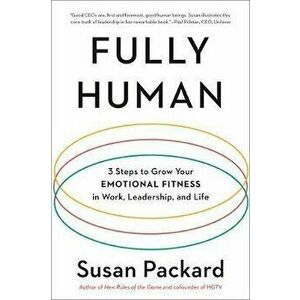 Fully Human: 3 Steps to Grow Your Emotional Fitness in Work, Leadership, and Life, Paperback - Susan Packard imagine