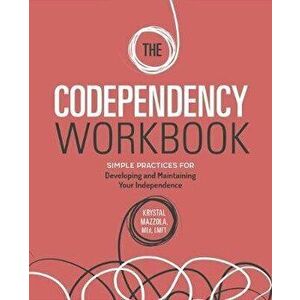 The Codependency Workbook: Simple Practices for Developing and Maintaining Your Independence, Paperback - Krystal, Med Lmft Mazzola imagine