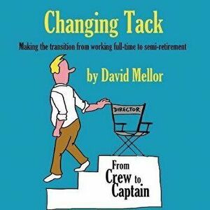 Changing Tack: Making the transition from working full-time to semi-retirement, Paperback - David Mellor imagine
