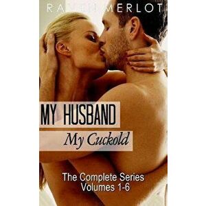 My Husband, My Cuckold: The Complete My Husband, My Cuckold Series, Paperback - Raven Merlot imagine