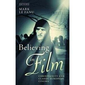 Believing in Film. Christianity and Classic European Cinema, Paperback - Mark Le Fanu imagine