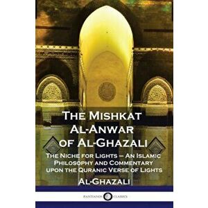 The Mishkat Al-Anwar of Al-Ghazali: The Niche for Lights - An Islamic Philosophy and Commentary upon the Quranic Verse of Lights, Paperback - Al-Ghaza imagine
