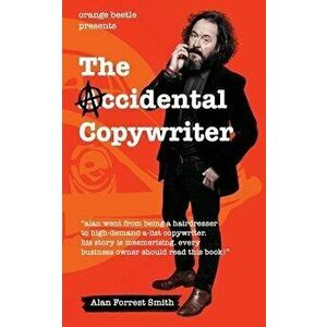 The Accidental Copywriter: How I Went From a Hairdresser Earning 7 Per Hour To a High Demand Copywriter Earning 1500 Per Hour, Paperback - Alan Forres imagine
