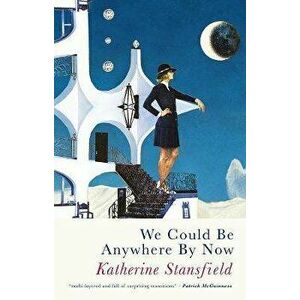 We Could Be Anywhere By Now, Paperback - Katherine Stansfield imagine