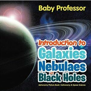 Introduction to Galaxies, Nebulaes and Black Holes Astronomy Picture Book Astronomy & Space Science, Paperback - Baby Professor imagine