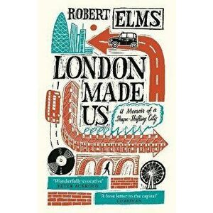 London Made Us. A Memoir of a Shape-Shifting City, Paperback - Robert Elms imagine