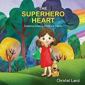 The Superhero Heart: Explaining Autism to Family and Friends (Girl, Light Skin), Paperback - Christel Land imagine