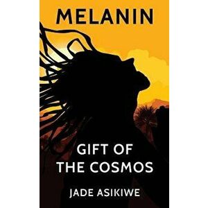 Melanin: Gift of The Cosmos, Paperback - Jade Asikiwe imagine