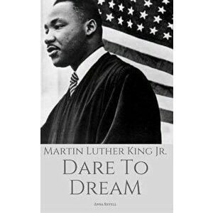 Martin Luther King Jr: Dare To Dream: The True Story of a Civil Rights Icon, Paperback - Anna Revell imagine