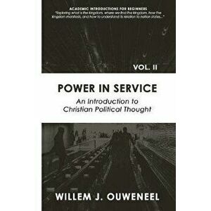 Power in Service: An Introduction to Christian Political Thought, Paperback - Willem J. Ouweneel imagine