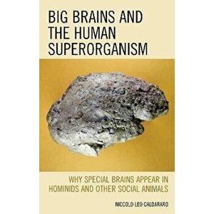 Big Brains and the Human Superorganism. Why Special Brains Appear in Hominids and Other Social Animals, Paperback - Niccolo Leo Caldararo imagine