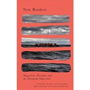 New Borders. Hotspots and the European Migration Regime, Paperback - Anna Papoutsi imagine