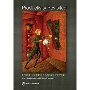 Productivity revisited. shifting paradigms in analysis and policy, Paperback - William F. Maloney imagine