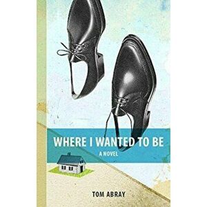 Where I Wanted To Be, Paperback - Tom Abray imagine