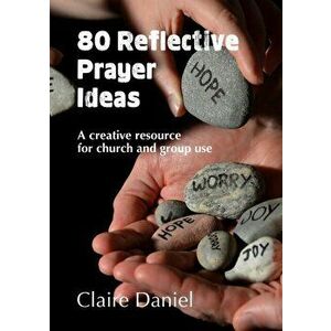 80 Reflective Prayer Ideas. A creative resource for church and group use, Paperback - Claire Daniel imagine