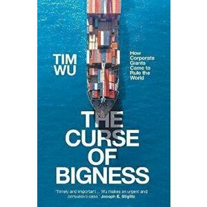 Curse of Bigness. How Corporate Giants Came to Rule the World, Hardback - Tim Wu imagine