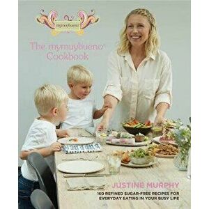 mymuybueno Cookbook. 160 refined sugar-free recipes for everyday eating in your busy life, Hardback - Justine Murphy imagine
