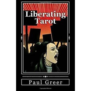 Liberating Tarot: Engaging with Self and Society through a Deck of Cards, Paperback - Paul Greer imagine