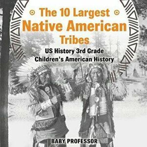 The 10 Largest Native American Tribes - US History 3rd Grade Children's American History, Paperback - Baby Professor imagine