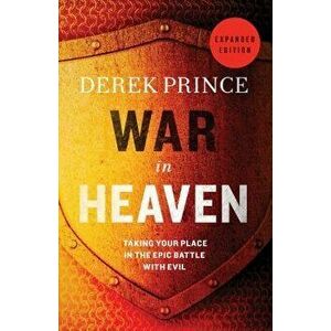 War in Heaven: Taking Your Place in the Epic Battle with Evil, Paperback - Derek Prince imagine