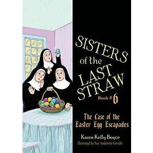 Sisters of the Last Straw: The Case of the Easter Egg Escapades, Paperback - Karen Kelly Boyce imagine