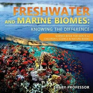 Freshwater and Marine Biomes: Knowing the Difference - Science Book for Kids 9-12 Children's Science & Nature Books, Paperback - Baby Professor imagine