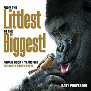 From the Littlest to the Biggest! Animal Book 4 Years Old Children's Animal Books, Paperback - Baby Professor imagine