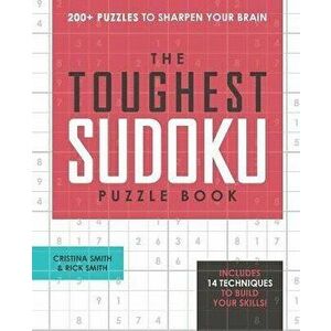 The Toughest Sudoku Puzzle Book: 200+ Puzzles to Sharpen Your Brain, Paperback - Cristina Smith imagine