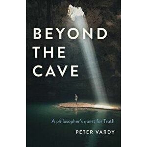 Beyond the Cave. A philosopher's quest for Truth, Paperback - Peter Christian Vardy imagine