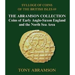 Sylloge of Coins of the British Isles 69. The Abramson Collection, Coins of Early Anglo-Saxon England and the North Sea Area, Hardback - Tony Abramson imagine