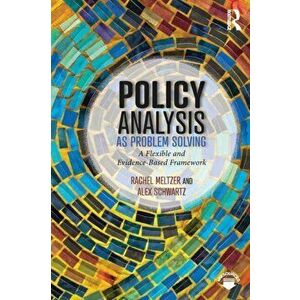 Policy Analysis as Problem Solving. A Flexible and Evidence-Based Framework, Paperback - Alex Schwartz imagine