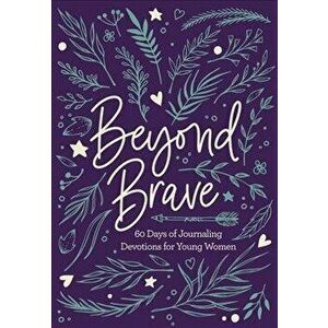 Beyond Brave: 60 Days of Journaling Devotions for Young Women, Hardcover - Zondervan imagine