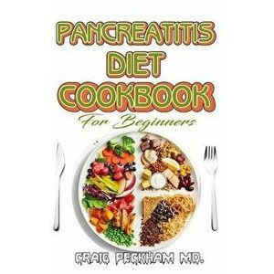 Pancreatitis Diet Cookbook For Beginners: A Nutritional plan remedy to reversing and preventing Pancreatitis diesease, Paperback - Craig Peckham MD imagine