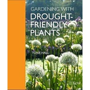 Gardening with Drought-Friendly Plants, Hardback - Tony Hall imagine