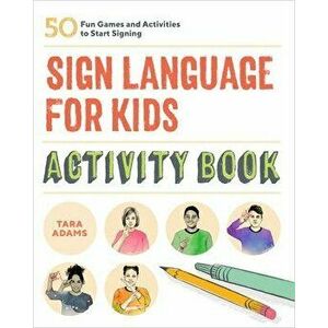 Sign Language for Kids Activity Book: 50 Fun Games and Activities to Start Signing, Paperback - Tara Adams imagine