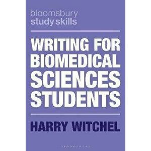 Writing for Biomedical Sciences Students, Paperback - Harry Witchel imagine